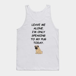 Leave Me Alone I'm Only Speaking To My Pug Today Tank Top